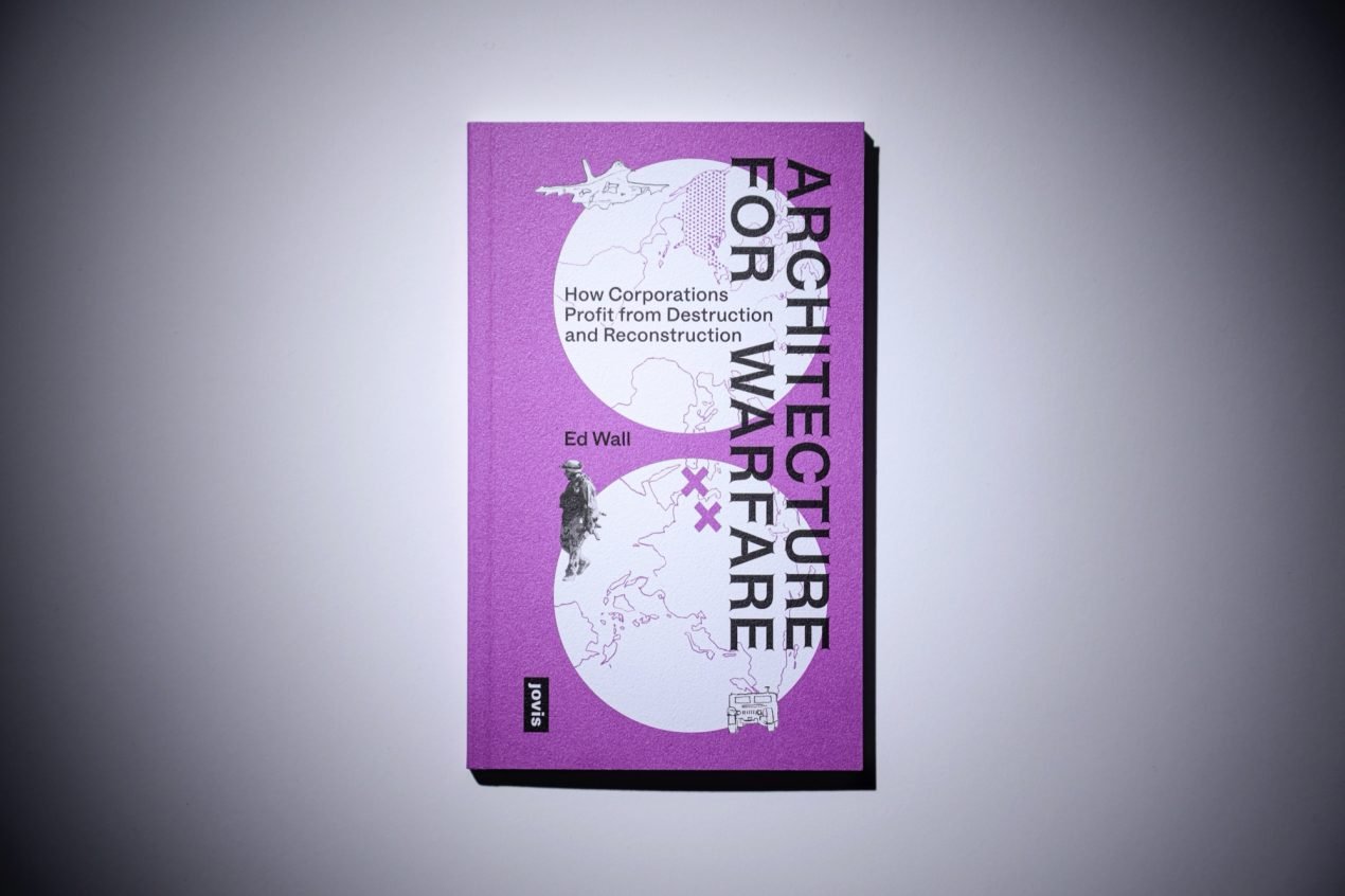 Ed Wall on Architecture for Warfare: How Corporations Profit From Destruction and Reconstruction